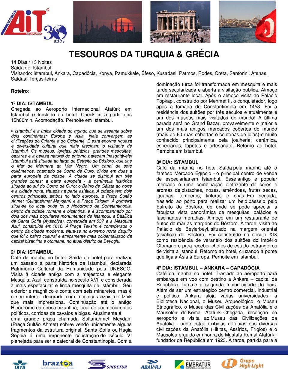 Istambul é a única cidade do mundo que se assenta sobre dois continentes: Europa e Ásia. Nela convergem as civilizações do Oriente e do Ocidente.