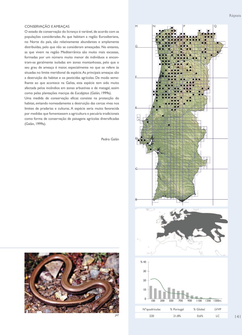 No entanto, as que vivem na região Mediterrânica são muito mais escassas, formadas por um número muito menor de indivíduos e encontram-se geralmente isoladas em zonas montanhosas, pelo que o seu grau