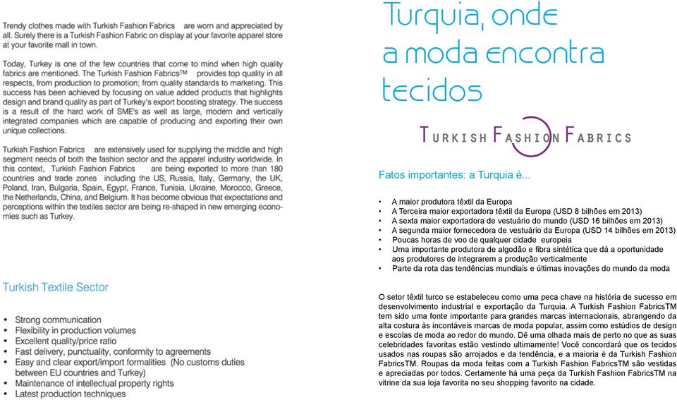 fornecedora de vestuário da Europa (USD 14 bilhões em 2013) Poucas horas de voo de qualquer cidade europeia Uma importante produtora de algodão e fibra sintética que dá a oportunidade aos produtores