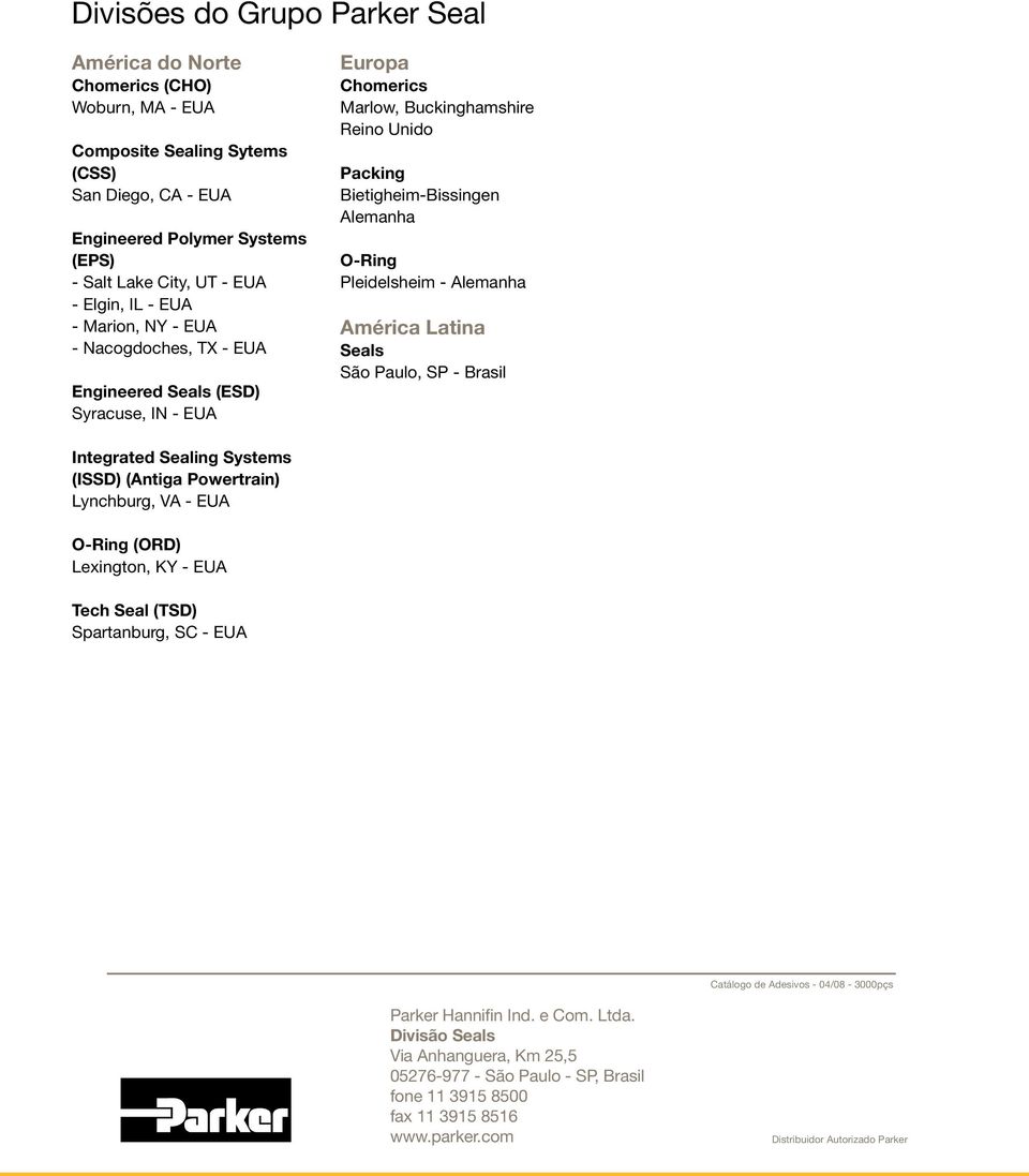 Pleidelsheim - Alemanha América Latina Seals São Paulo, SP - Brasil Integrated Sealing Systems (ISSD) (Antiga Powertrain) Lynchburg, VA - EUA O-Ring (ORD) Lexington, KY - EUA Tech Seal (TSD)