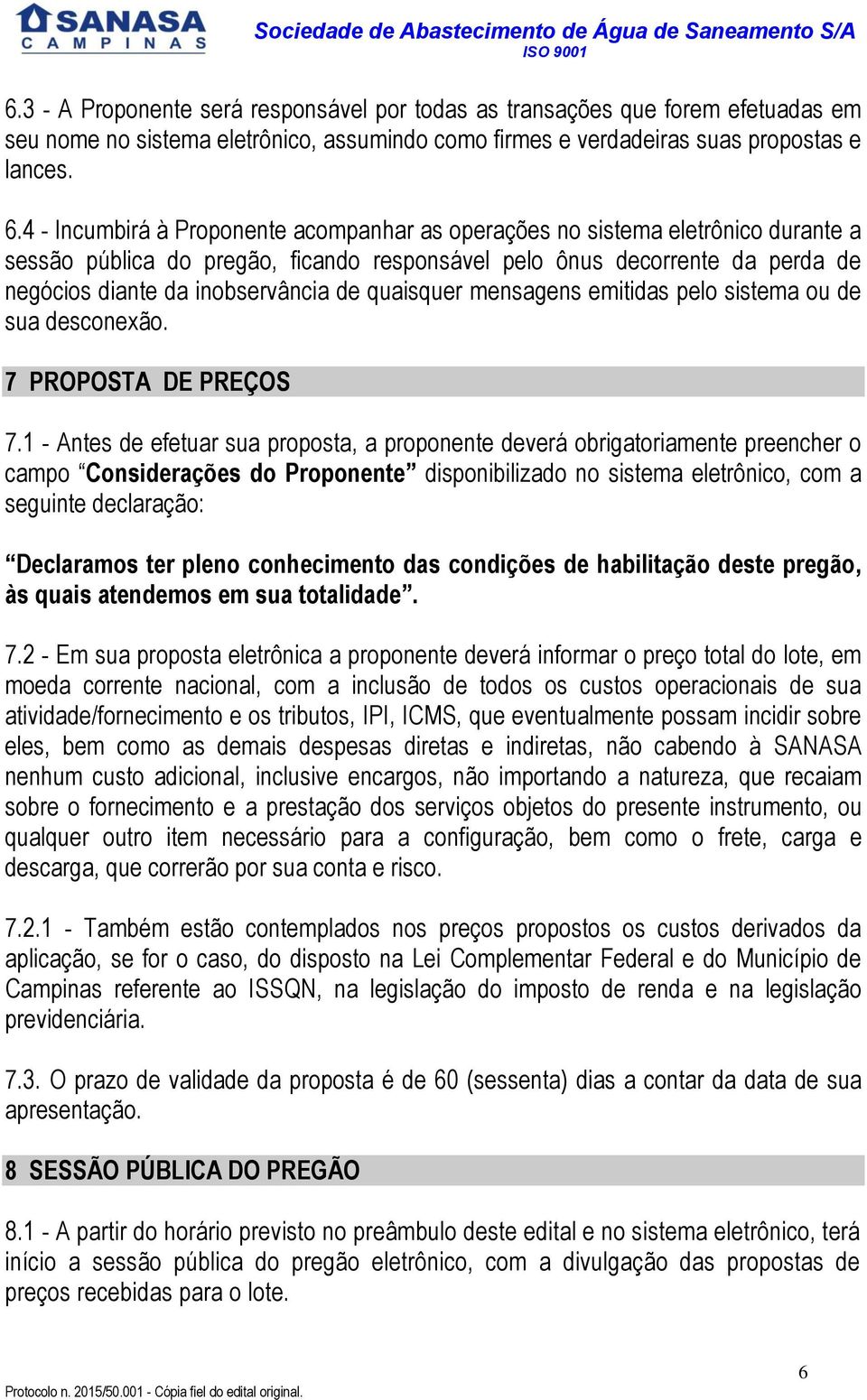 quaisquer mensagens emitidas pelo sistema ou de sua desconexão. 7 PROPOSTA DE PREÇOS 7.