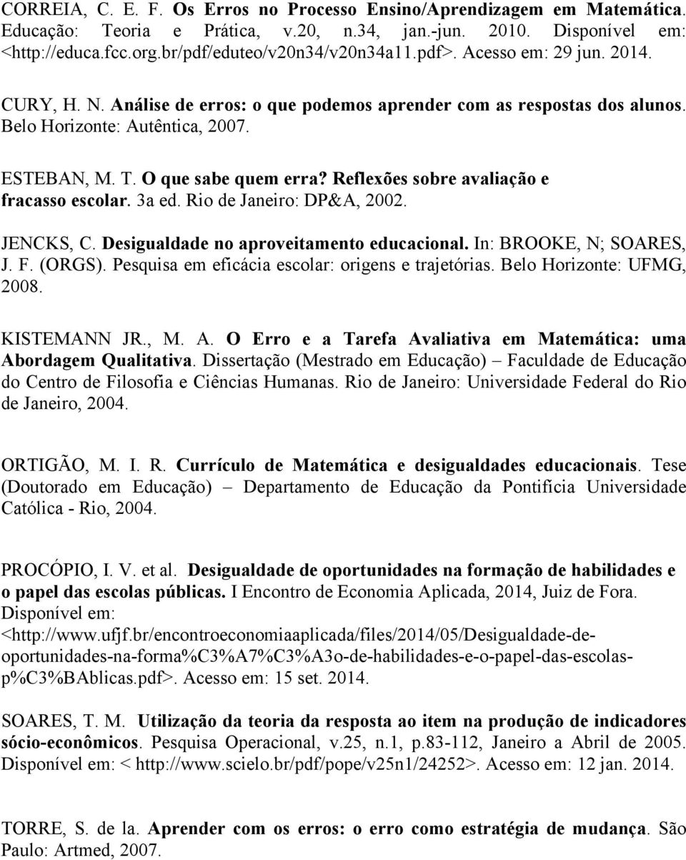 Reflexões sobre avaliação e fracasso escolar. 3a ed. Rio de Janeiro: DP&A, 2002. JENCKS, C. Desigualdade no aproveitamento educacional. In: BROOKE, N; SOARES, J. F. (ORGS).
