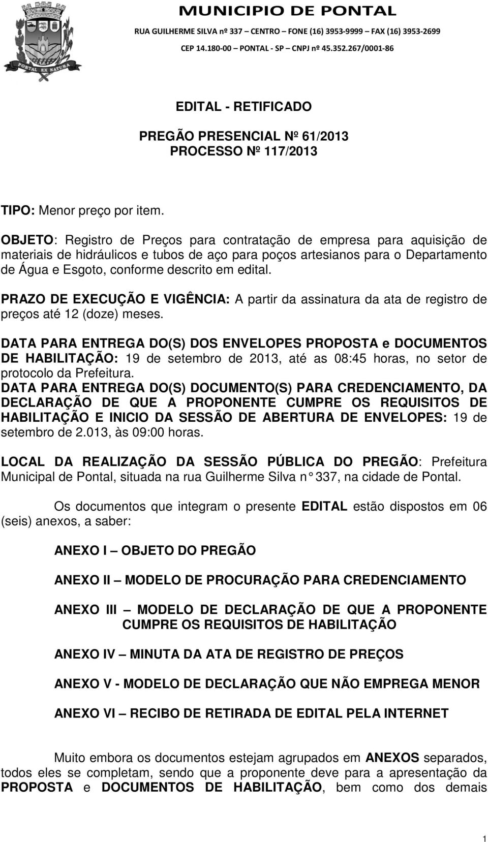 edital. PRAZO DE EXECUÇÃO E VIGÊNCIA: A partir da assinatura da ata de registro de preços até 12 (doze) meses.