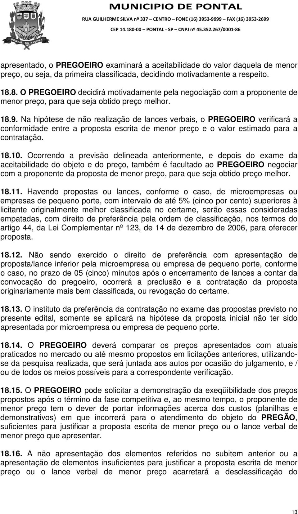 Na hipótese de não realização de lances verbais, o PREGOEIRO verificará a conformidade entre a proposta escrita de menor preço e o valor estimado para a contratação. 18.10.