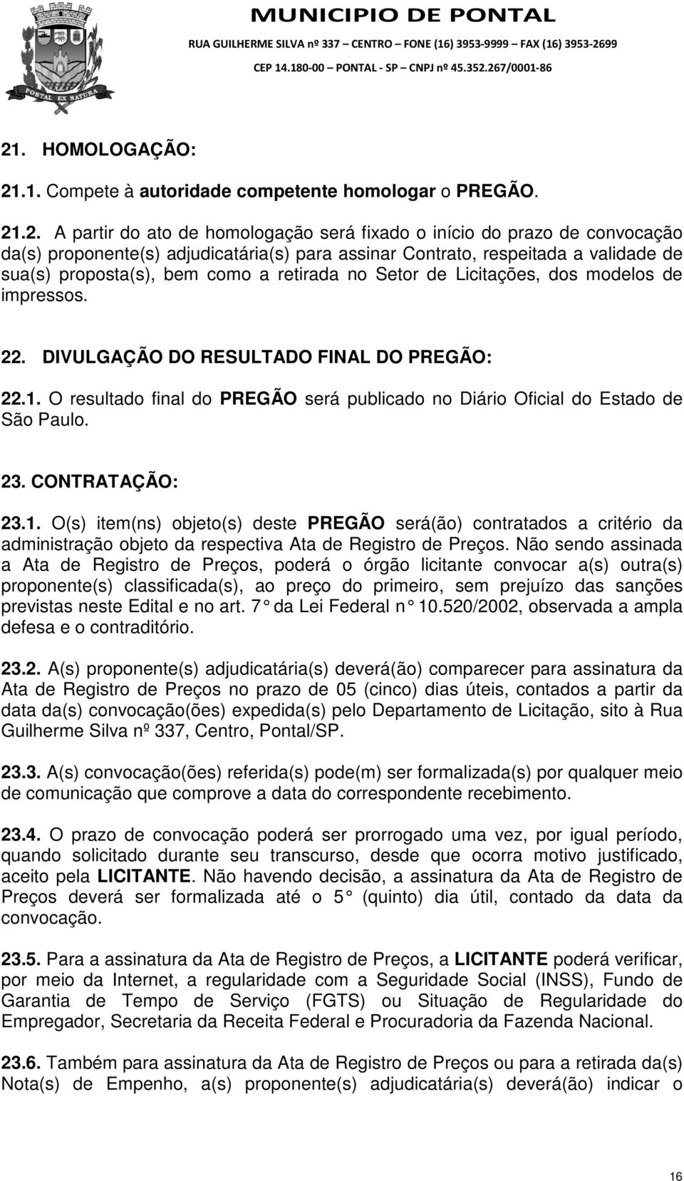 O resultado final do PREGÃO será publicado no Diário Oficial do Estado de São Paulo. 23. CONTRATAÇÃO: 23.1.