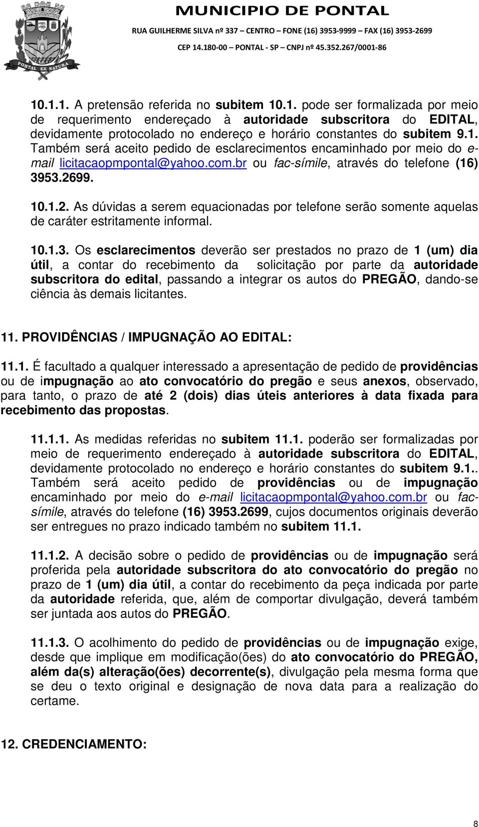 99. 10.1.2. As dúvidas a serem equacionadas por telefone serão somente aquelas de caráter estritamente informal. 10.1.3.