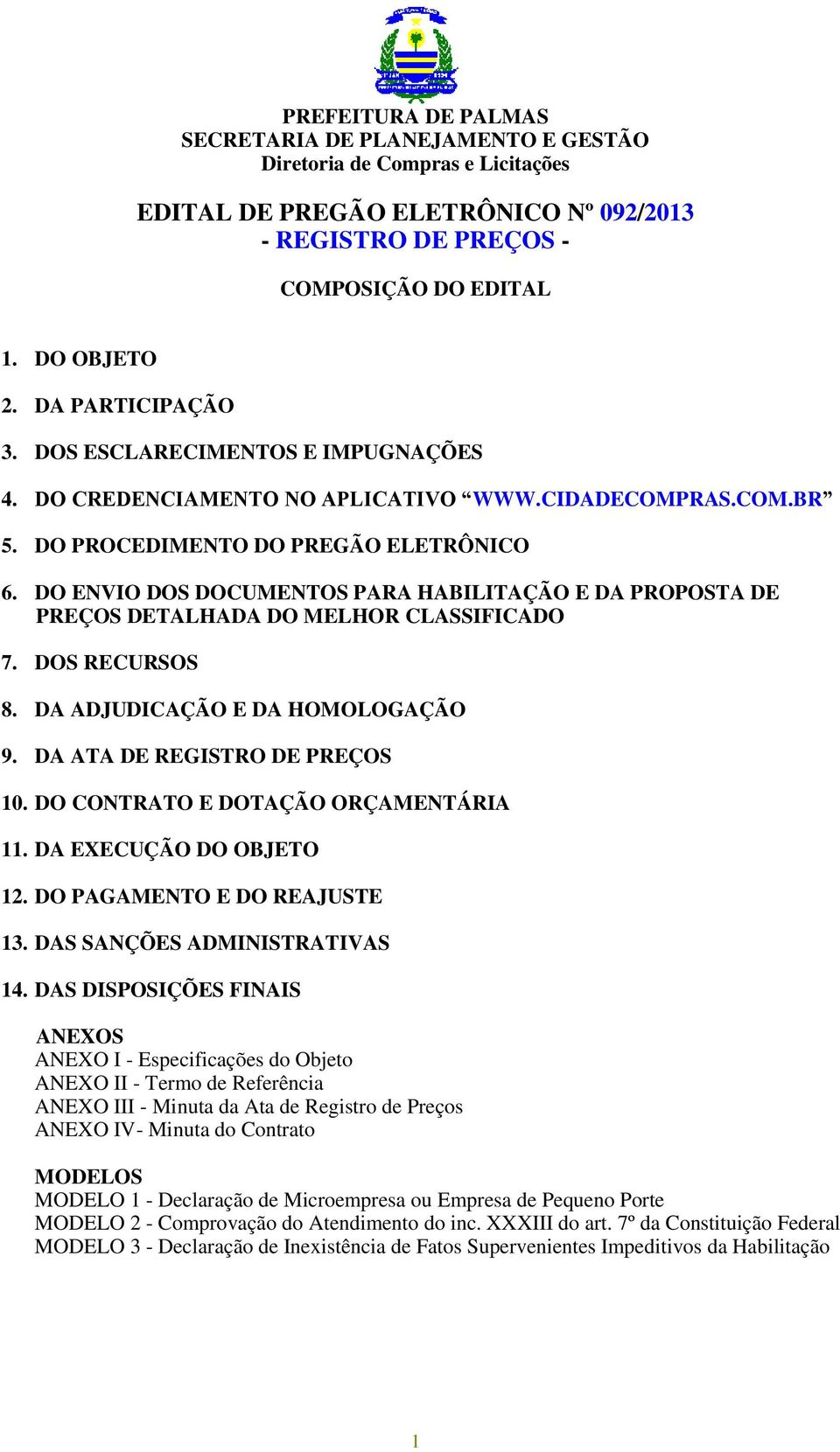 DA ADJUDICAÇÃO E DA HOMOLOGAÇÃO 9. DA ATA DE REGISTRO DE PREÇOS 10. DO CONTRATO E DOTAÇÃO ORÇAMENTÁRIA 11. DA EXECUÇÃO DO OBJETO 12. DO PAGAMENTO E DO REAJUSTE 13. DAS SANÇÕES ADMINISTRATIVAS 14.