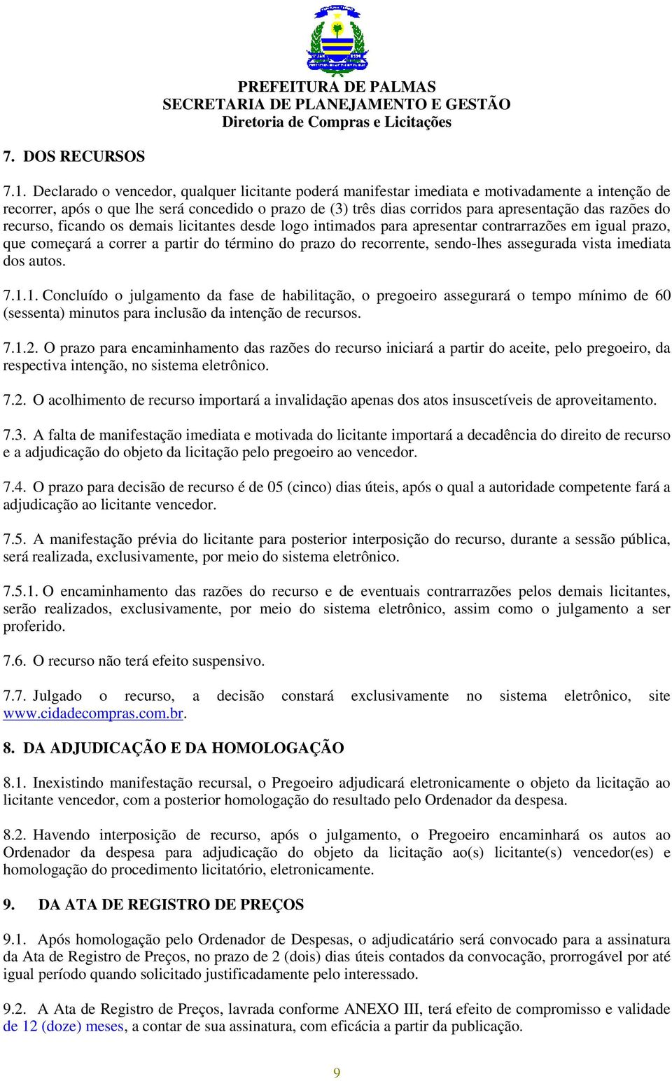 razões do recurso, ficando os demais licitantes desde logo intimados para apresentar contrarrazões em igual prazo, que começará a correr a partir do término do prazo do recorrente, sendo-lhes