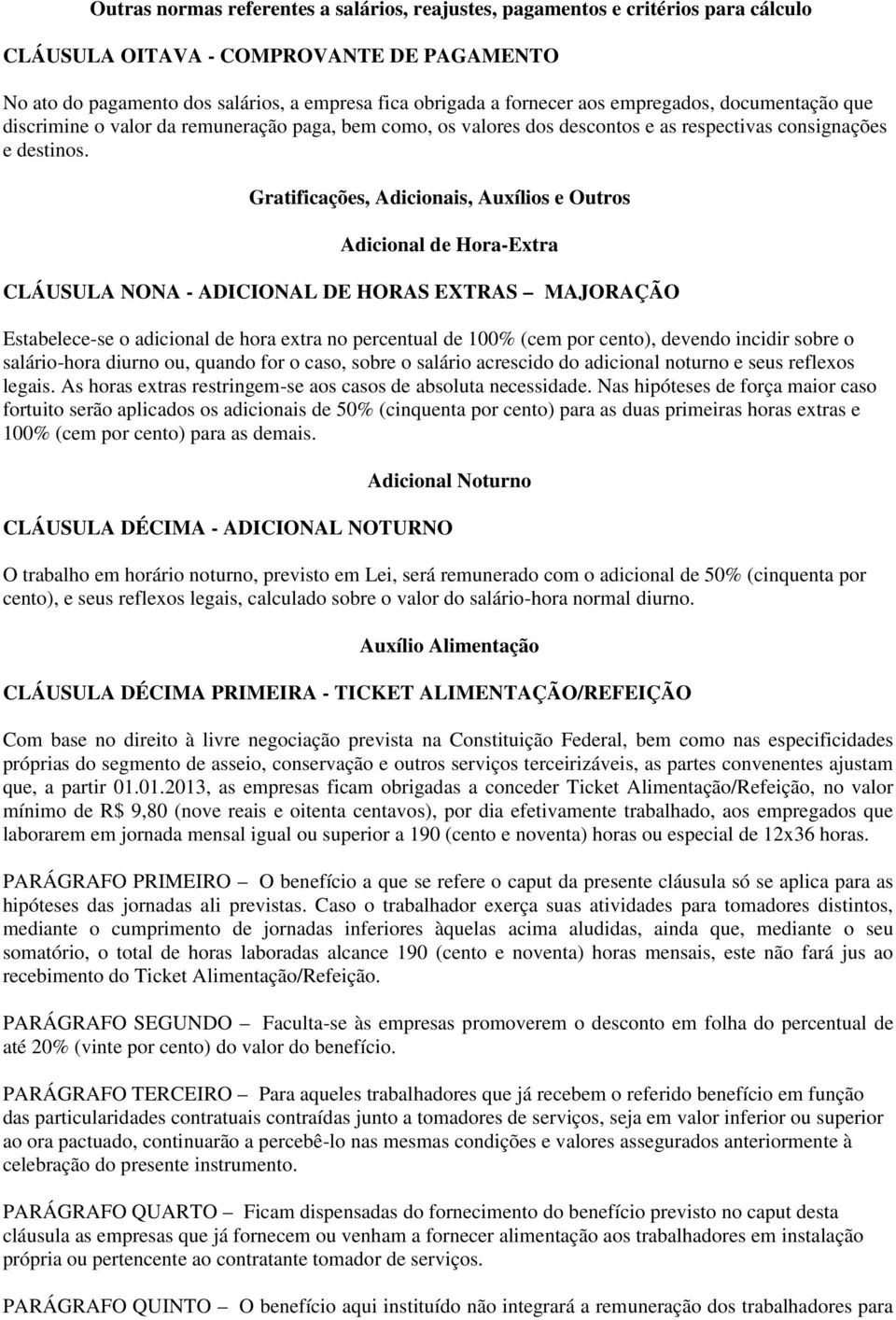 Gratificações, Adicionais, Auxílios e Outros Adicional de Hora-Extra CLÁUSULA NONA - ADICIONAL DE HORAS EXTRAS MAJORAÇÃO Estabelece-se o adicional de hora extra no percentual de 100% (cem por cento),