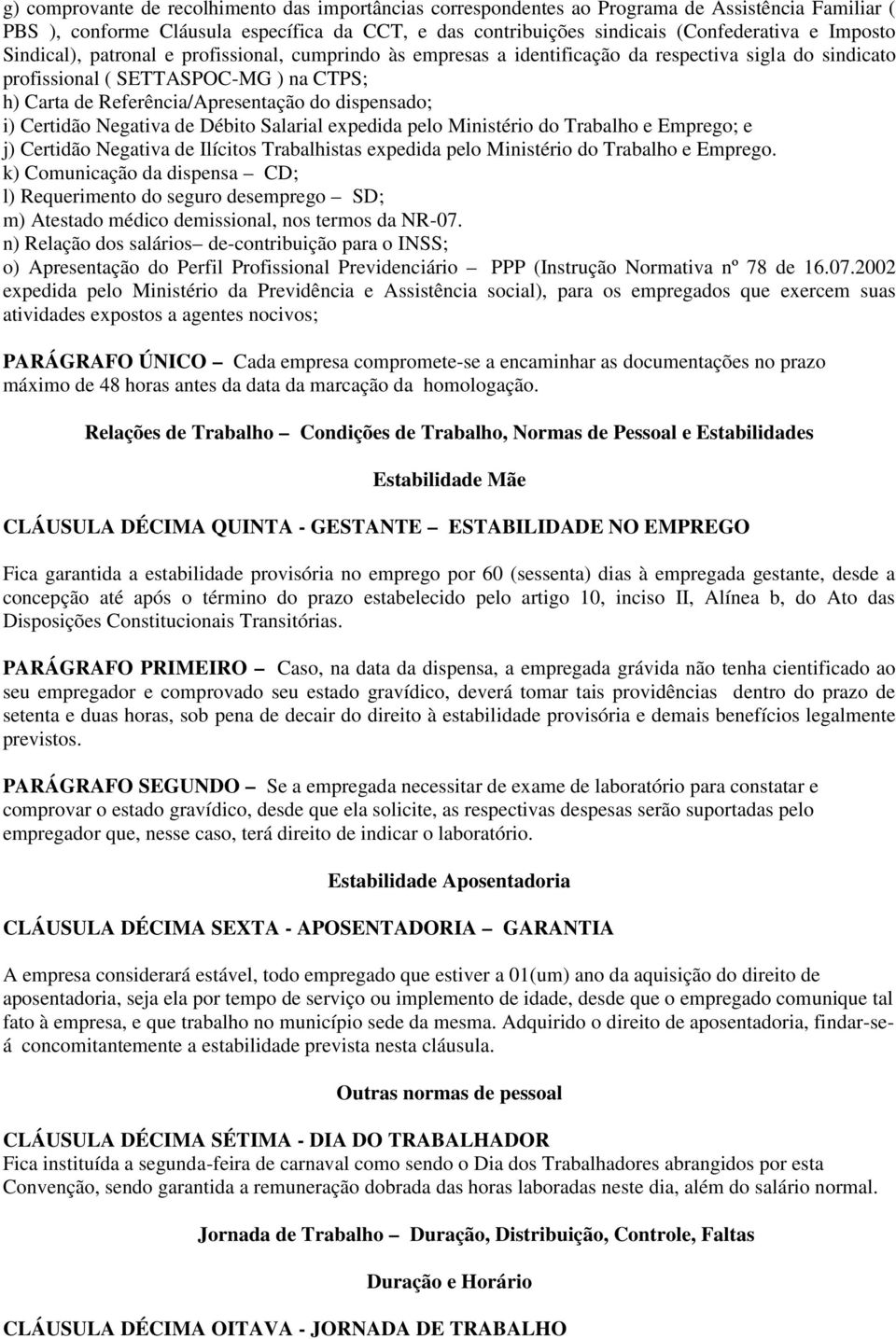 dispensado; i) Certidão Negativa de Débito Salarial expedida pelo Ministério do Trabalho e Emprego; e j) Certidão Negativa de Ilícitos Trabalhistas expedida pelo Ministério do Trabalho e Emprego.