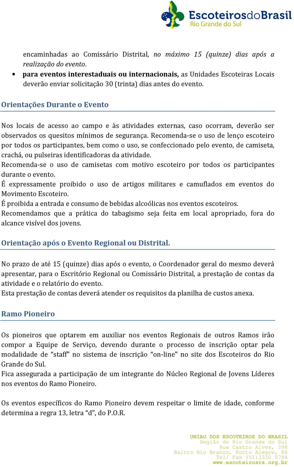 Orientações Durante o Evento Nos locais de acesso ao campo e às atividades externas, caso ocorram, deverão ser observados os quesitos mínimos de segurança.