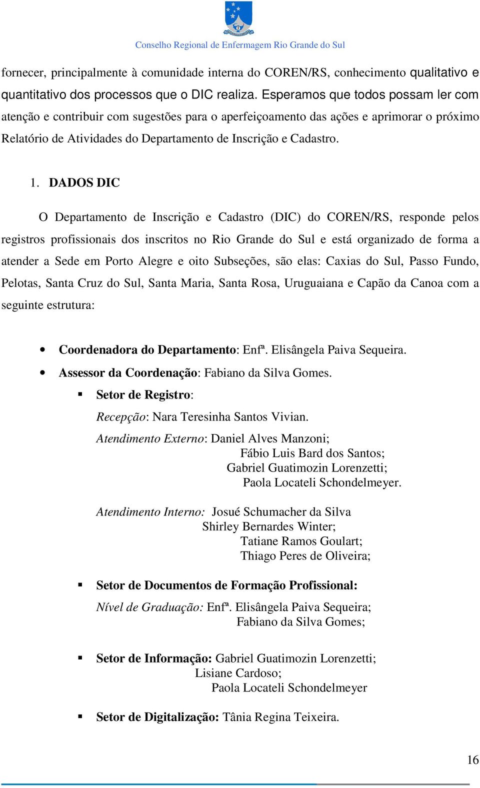 DADOS DIC O Departamento de Inscrição e Cadastro (DIC) do COREN/RS, responde pelos registros profissionais dos inscritos no Rio Grande do Sul e está organizado de forma a atender a Sede em Porto