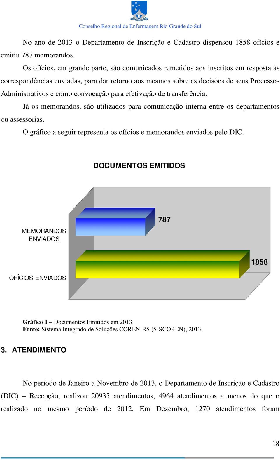 convocação para efetivação de transferência. Já os memorandos, são utilizados para comunicação interna entre os departamentos ou assessorias.