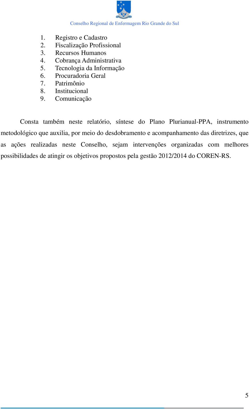 Comunicação Consta também neste relatório, síntese do Plano Plurianual-PPA, instrumento metodológico que auxilia, por meio do