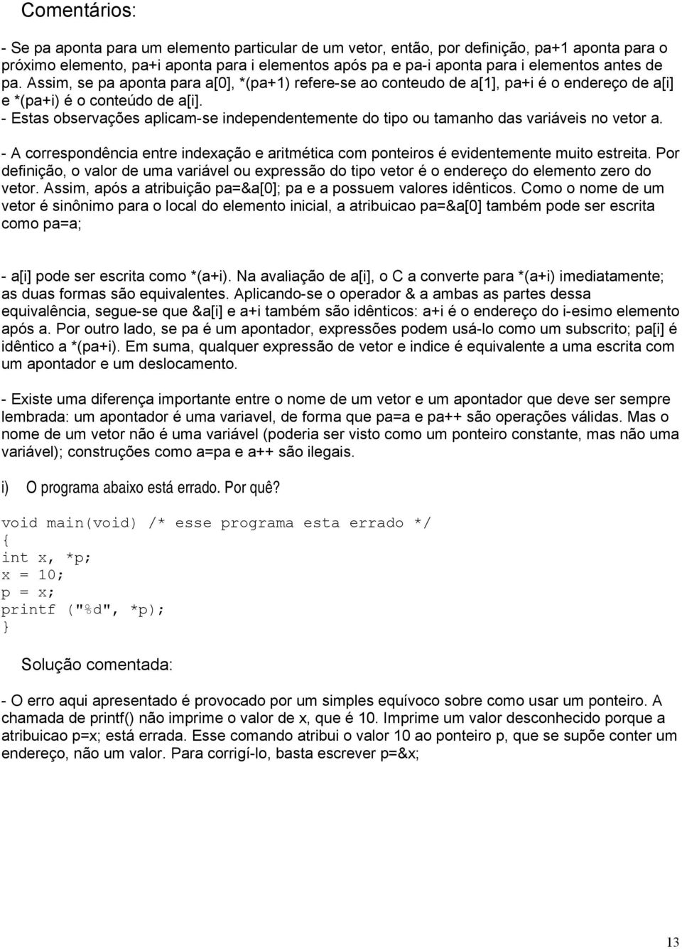 - Estas observações aplicam-se independentemente do tipo ou tamanho das variáveis no vetor a. - A correspondência entre indexação e aritmética com ponteiros é evidentemente muito estreita.