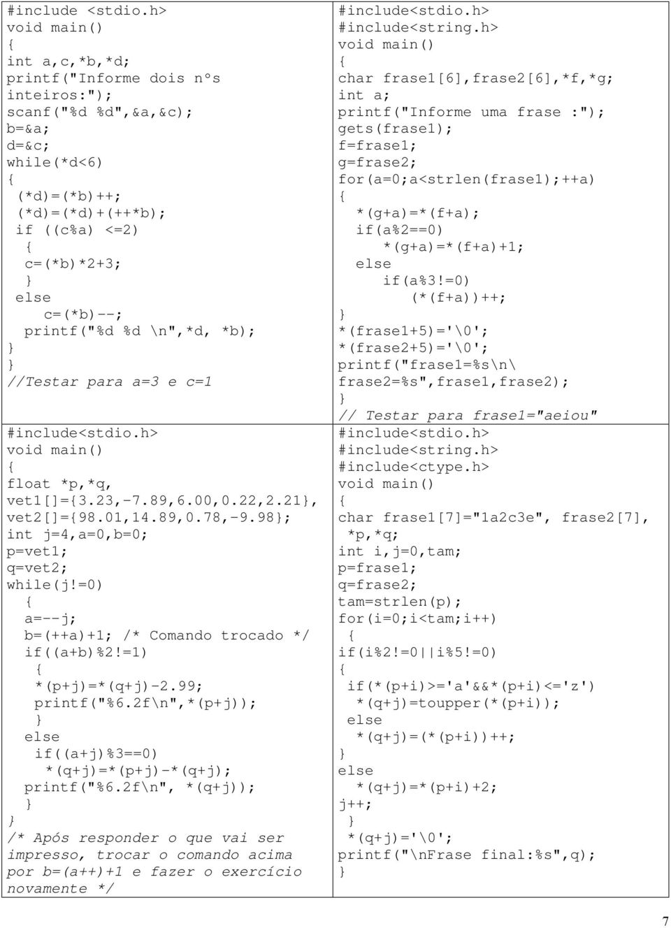 =0) a=--j; b=(++a)+1; /* Comando trocado */ if((a+b)%2!=1) *(p+j)=*(q+j)-2.99; printf("%6.2f\n",*(p+j)); if((a+j)%3==0) *(q+j)=*(p+j)-*(q+j); printf("%6.