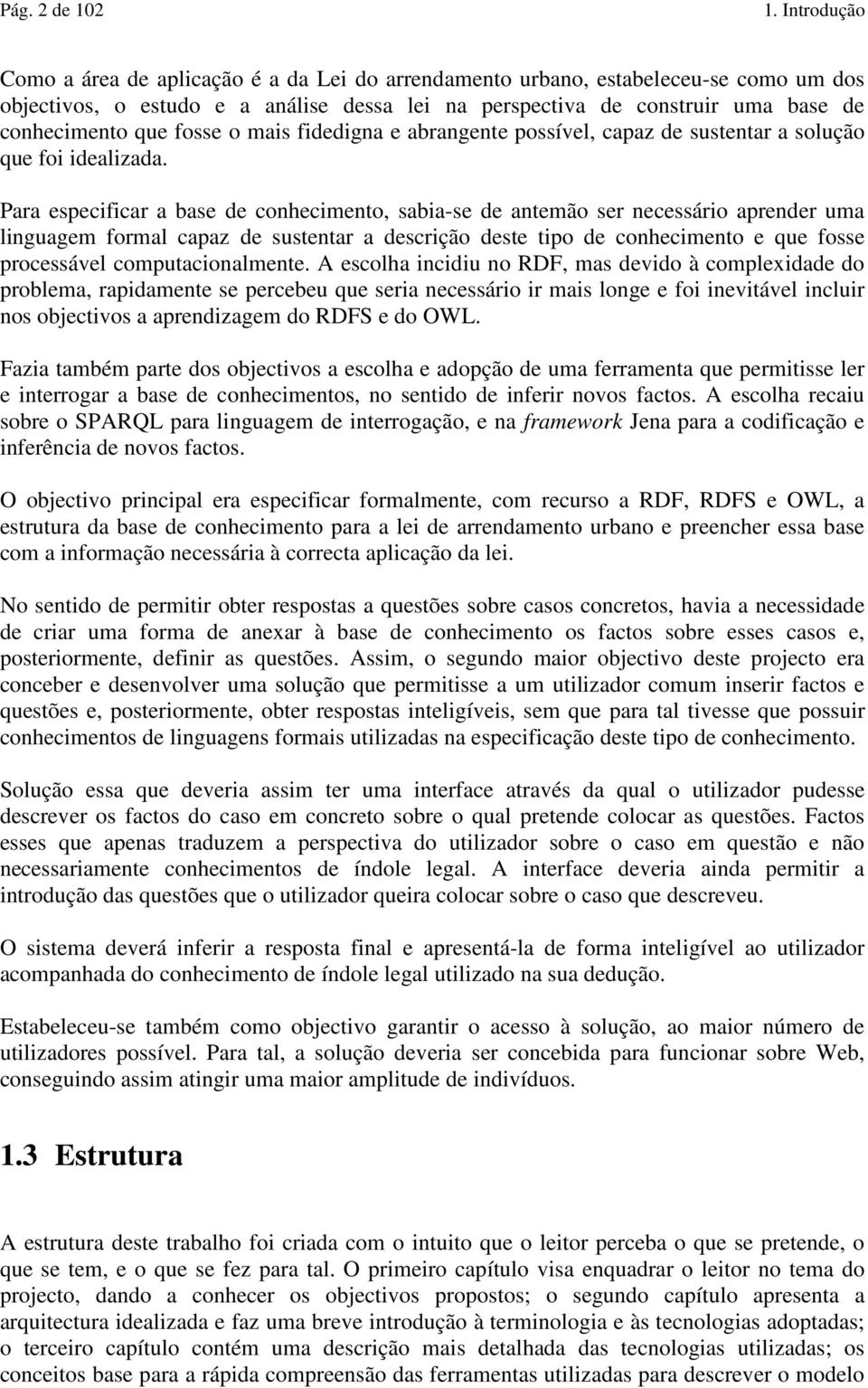 fosse o mais fidedigna e abrangente possível, capaz de sustentar a solução que foi idealizada.