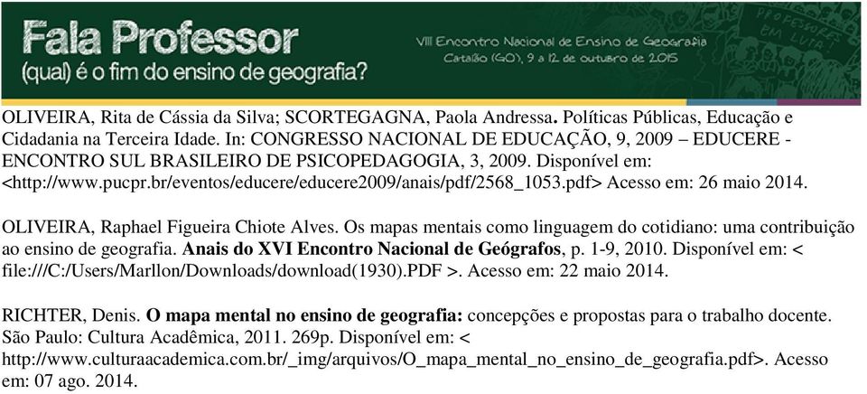 pdf> Acesso em: 26 maio 2014. OLIVEIRA, Raphael Figueira Chiote Alves. Os mapas mentais como linguagem do cotidiano: uma contribuição ao ensino de geografia.