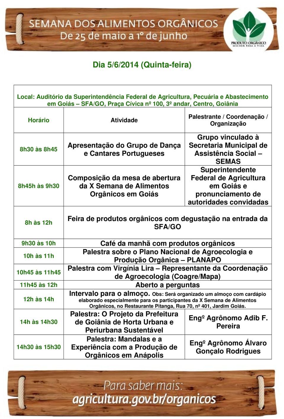 SEMAS Superintendente Federal de Agricultura em Goiás e pronunciamento de autoridades convidadas 9h30 às 10h 10h às 11h 10h45 às 11h45 11h45 às 12h 12h às 14h 14h às 14h30 14h30 às 15h30 na entrada