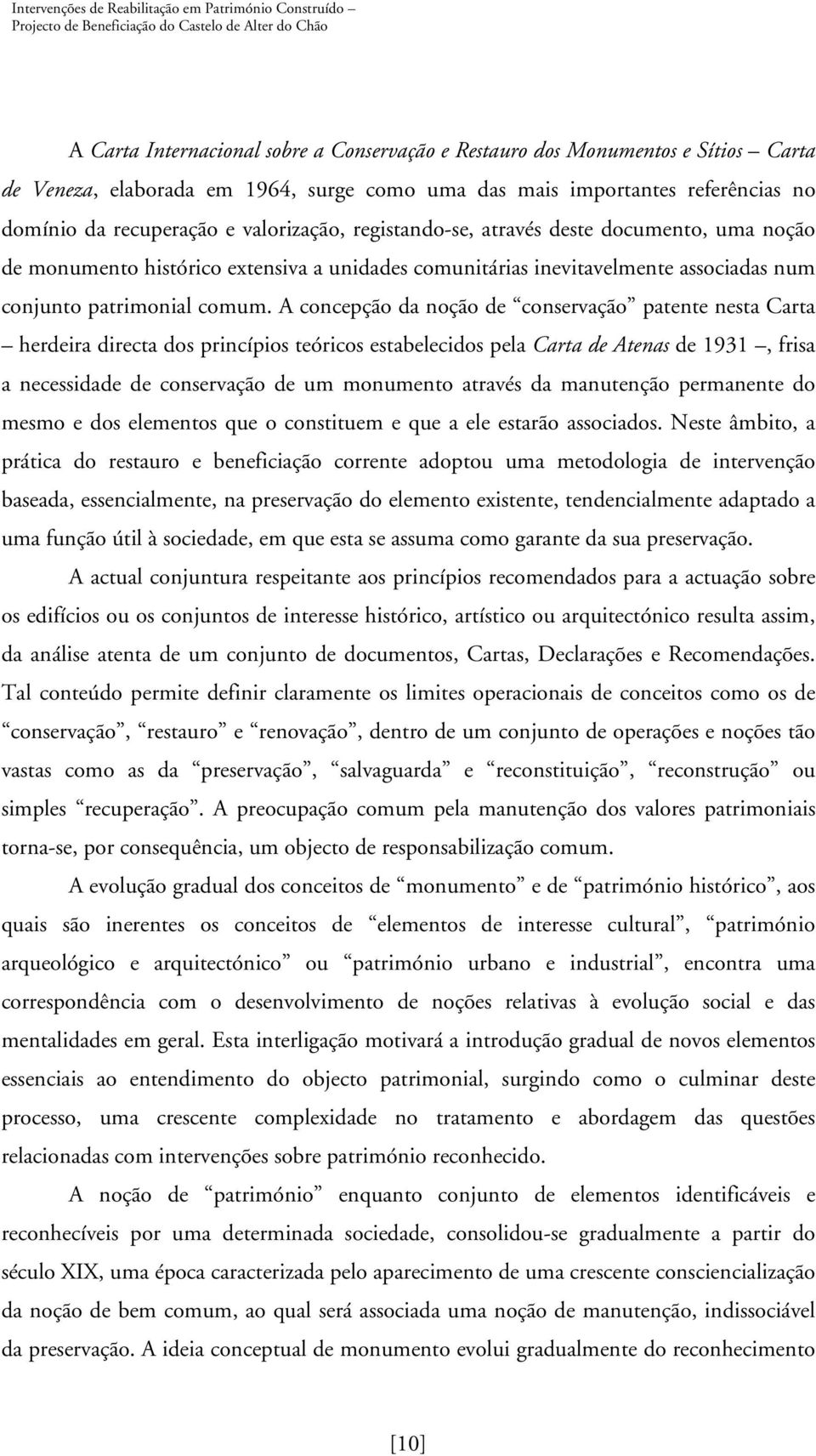 A concepção da noção de conservação patente nesta Carta herdeira directa dos princípios teóricos estabelecidos pela Carta de Atenas de 1931, frisa a necessidade de conservação de um monumento através