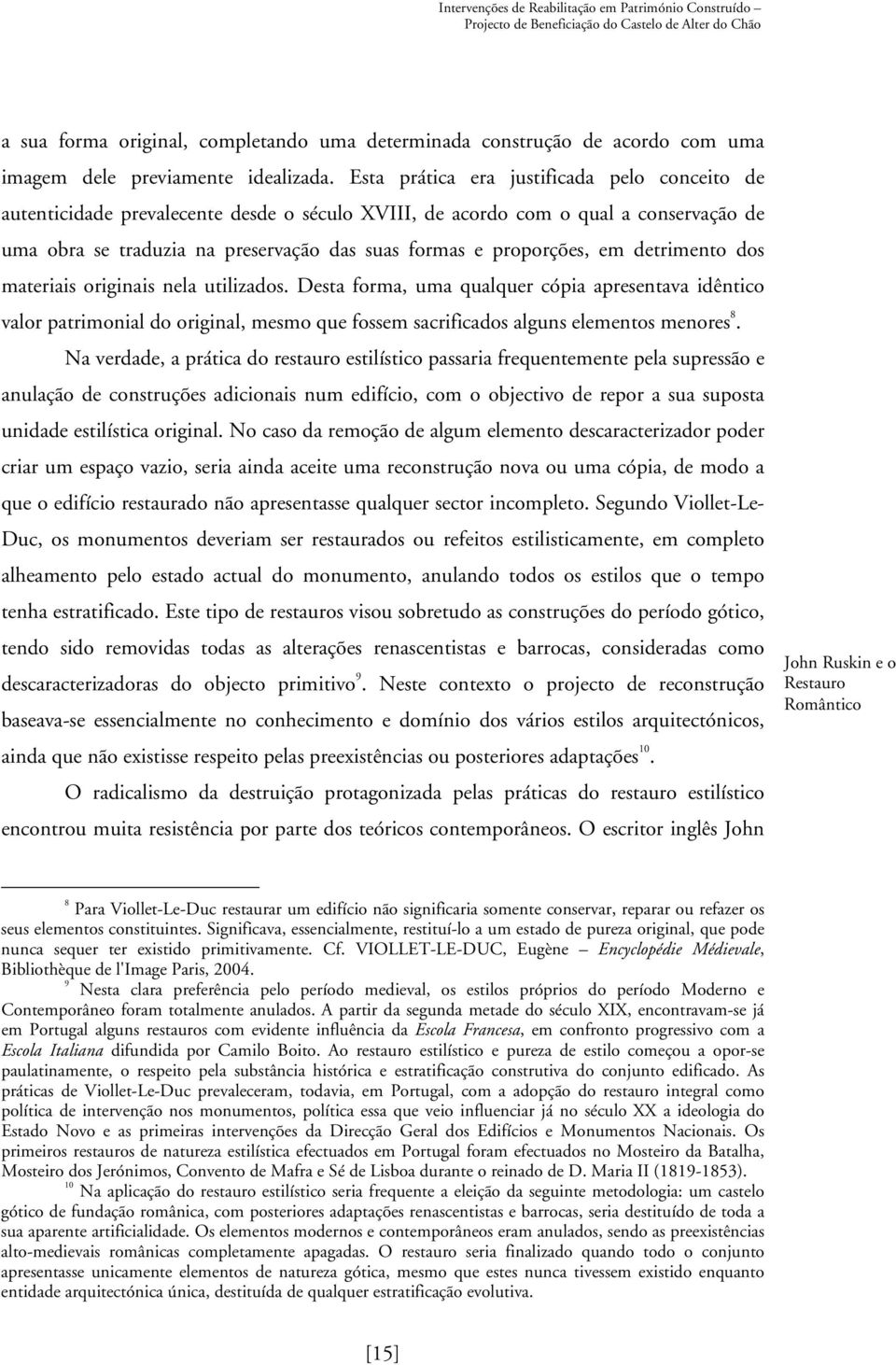 em detrimento dos materiais originais nela utilizados. Desta forma, uma qualquer cópia apresentava idêntico valor patrimonial do original, mesmo que fossem sacrificados alguns elementos menores 8.