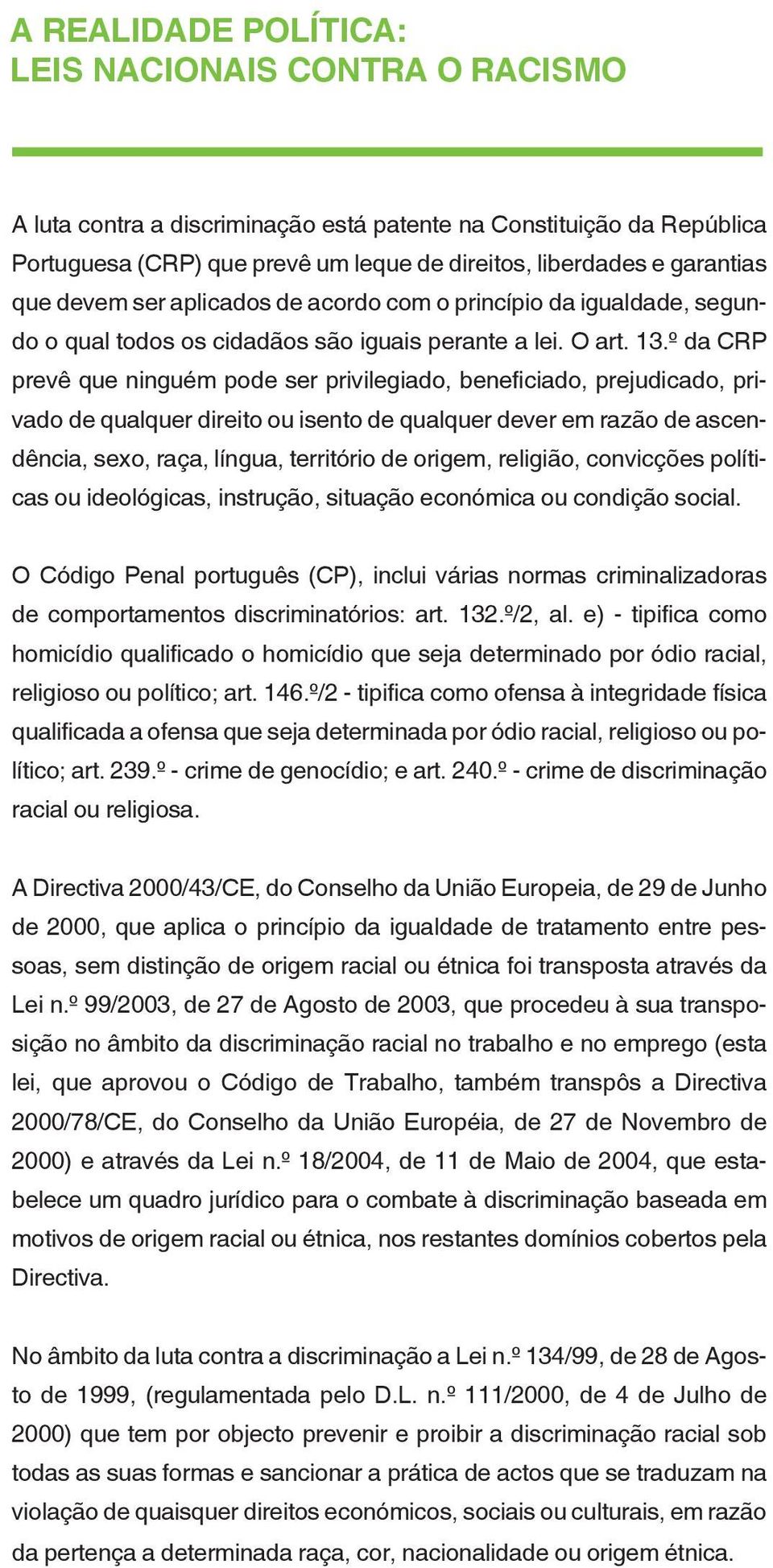 º da CRP prevê que ninguém pode ser privilegiado, beneficiado, prejudicado, privado de qualquer direito ou isento de qualquer dever em razão de ascendência, sexo, raça, língua, território de origem,