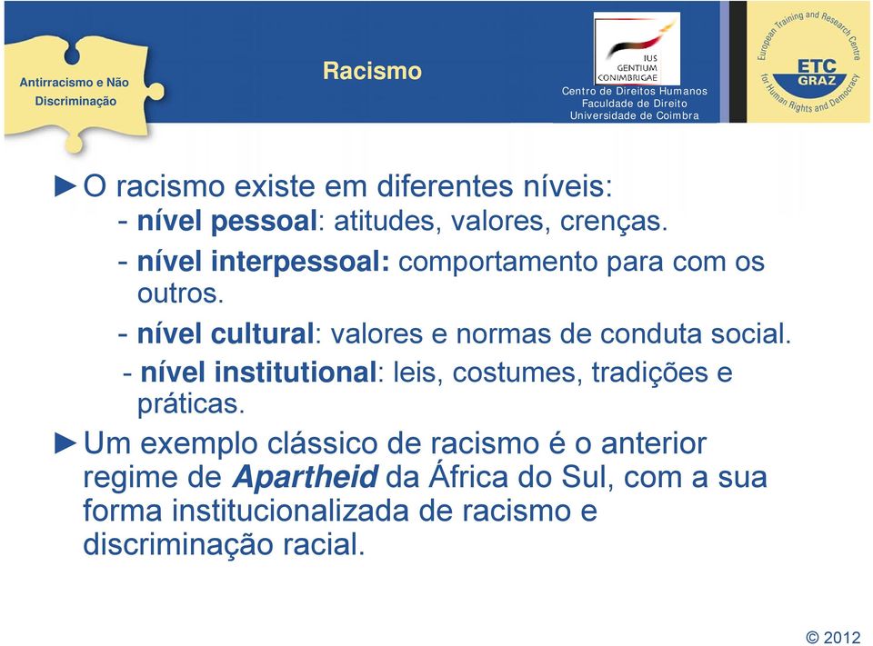 - nível cultural: valores e normas de conduta social.