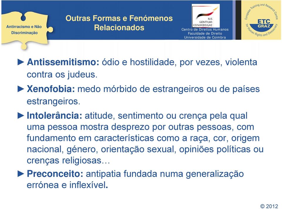 Intolerância: atitude, sentimento ou crença pela qual uma pessoa mostra desprezo por outras pessoas, com fundamento em