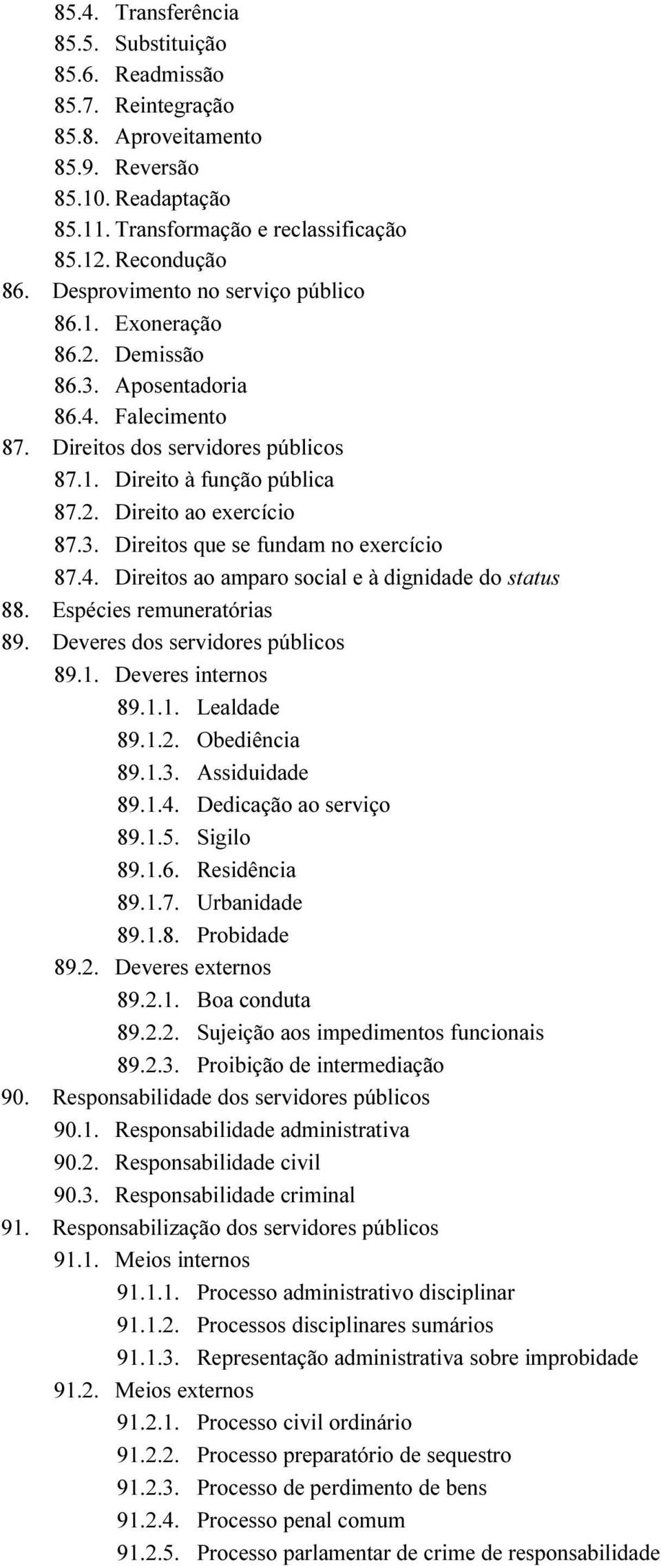 3. Direitos que se fundam no exercício 87.4. Direitos ao amparo social e à dignidade do status 88. Espécies remuneratórias 89. Deveres dos servidores públicos 89.1. Deveres internos 89.1.1. Lealdade 89.