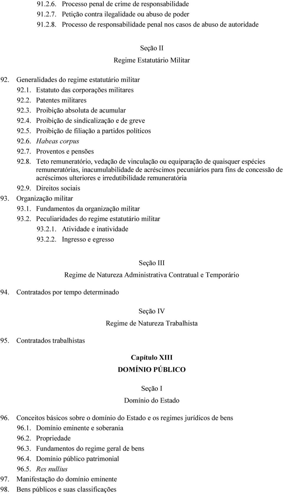 3. Proibição absoluta de acumular 92.4. Proibição de sindicalização e de greve 92.5. Proibição de filiação a partidos políticos 92.6. Habeas corpus 92.7. Proventos e pensões 92.8.