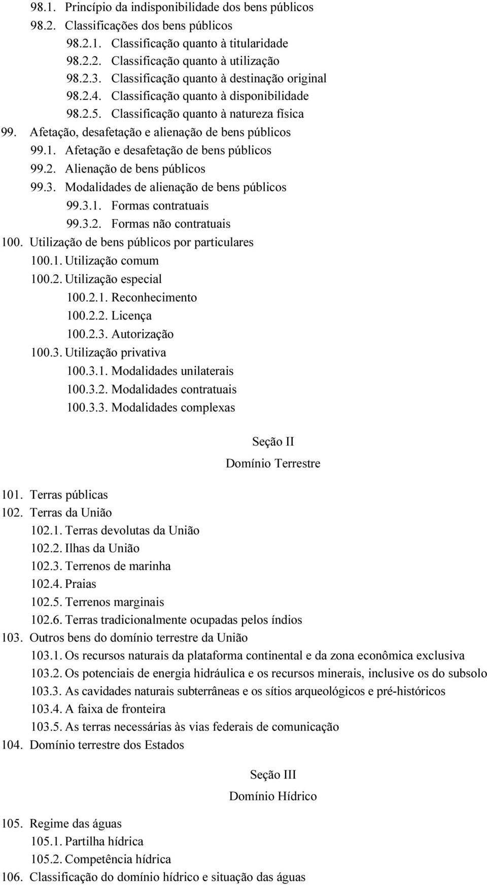 Afetação e desafetação de bens públicos 99.2. Alienação de bens públicos 99.3. Modalidades de alienação de bens públicos 99.3.1. Formas contratuais 99.3.2. Formas não contratuais 100.