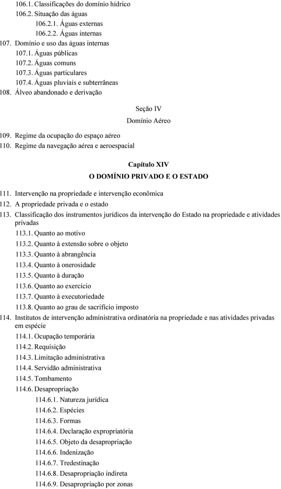 Regime da navegação aérea e aeroespacial Seção IV Domínio Aéreo Capítulo XIV O DOMÍNIO PRIVADO E O ESTADO 111. Intervenção na propriedade e intervenção econômica 112.