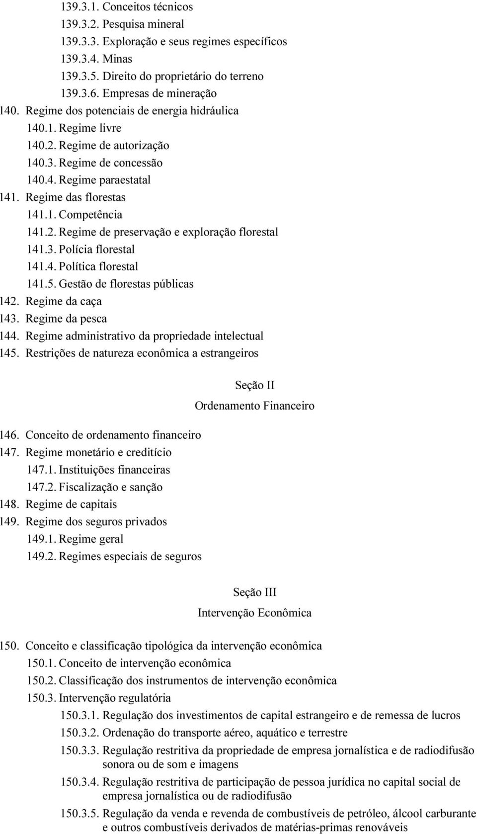 3. Polícia florestal 141.4. Política florestal 141.5. Gestão de florestas públicas 142. Regime da caça 143. Regime da pesca 144. Regime administrativo da propriedade intelectual 145.