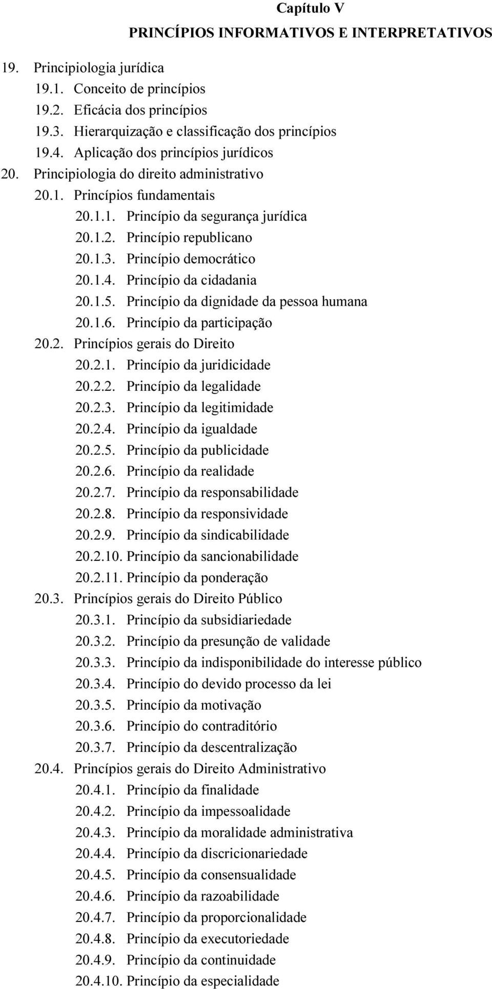 Princípio democrático 20.1.4. Princípio da cidadania 20.1.5. Princípio da dignidade da pessoa humana 20.1.6. Princípio da participação 20.2. Princípios gerais do Direito 20.2.1. Princípio da juridicidade 20.