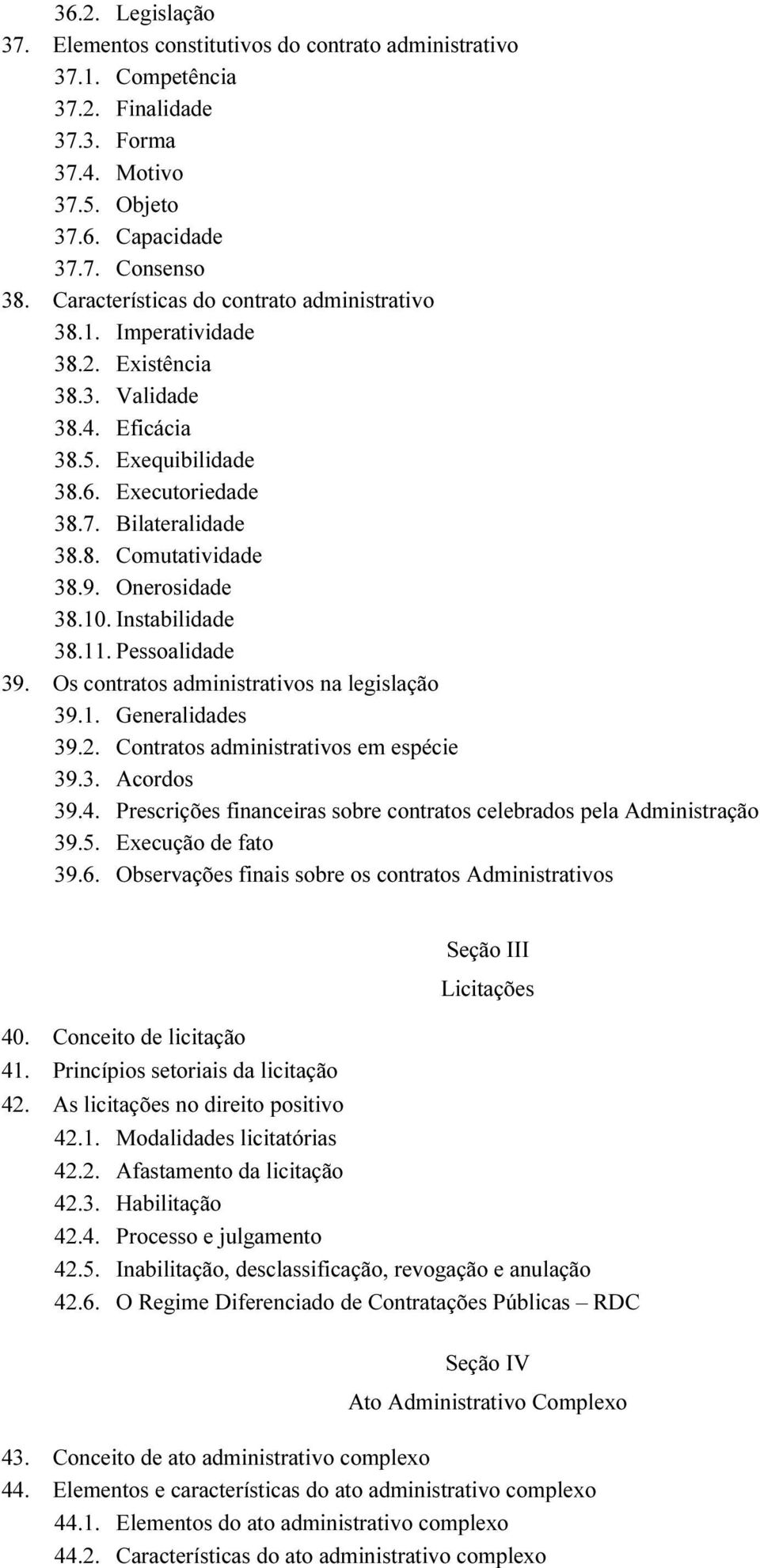 Onerosidade 38.10. Instabilidade 38.11. Pessoalidade 39. Os contratos administrativos na legislação 39.1. Generalidades 39.2. Contratos administrativos em espécie 39.3. Acordos 39.4.