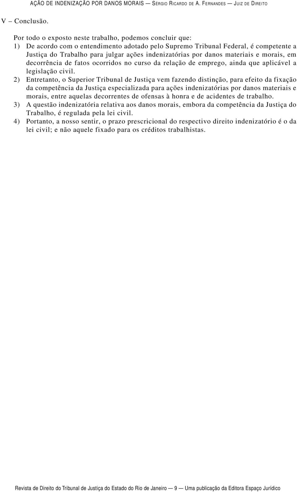 danos materiais e morais, em decorrência de fatos ocorridos no curso da relação de emprego, ainda que aplicável a legislação civil.