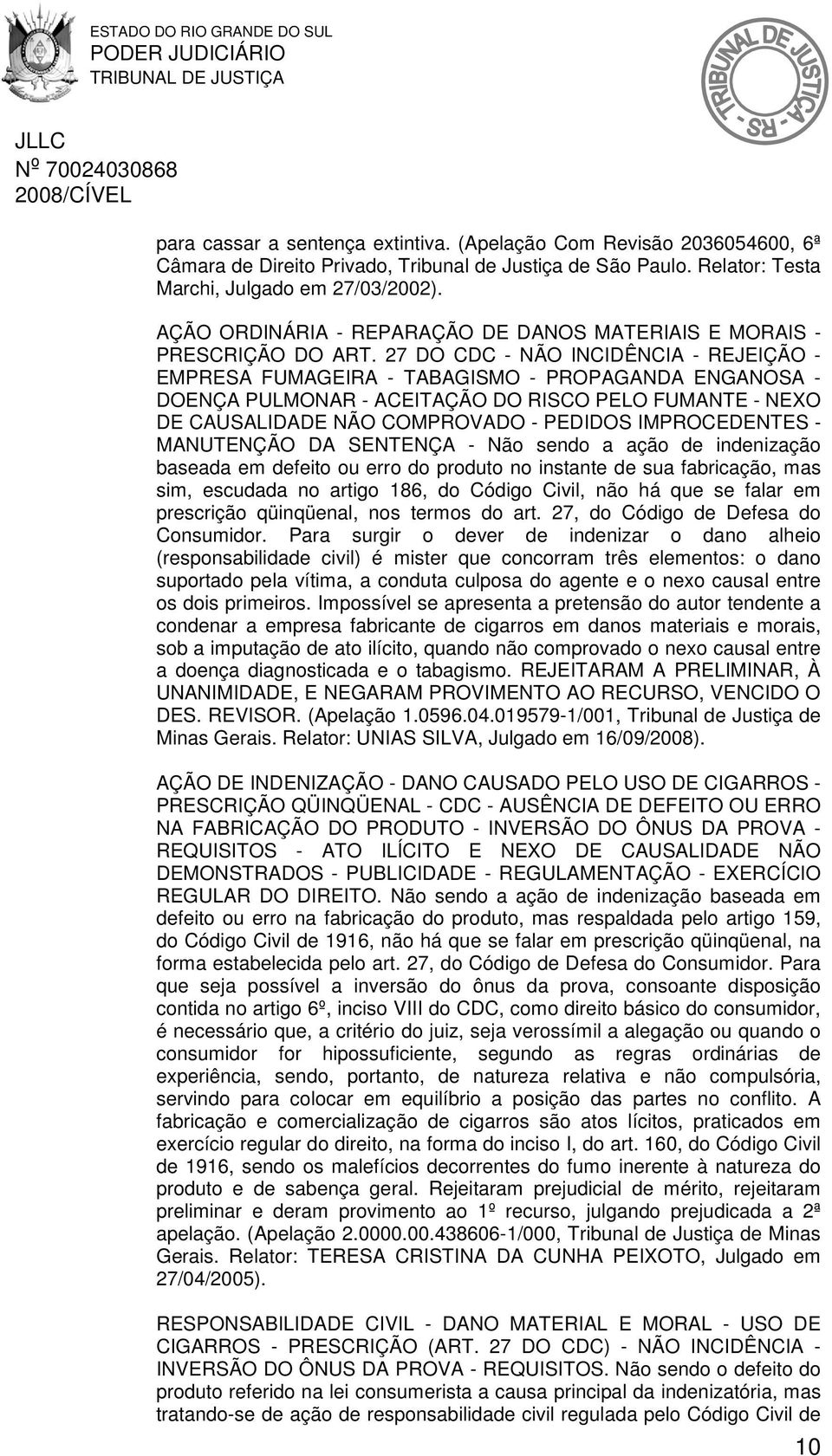 27 DO CDC - NÃO INCIDÊNCIA - REJEIÇÃO - EMPRESA FUMAGEIRA - TABAGISMO - PROPAGANDA ENGANOSA - DOENÇA PULMONAR - ACEITAÇÃO DO RISCO PELO FUMANTE - NEXO DE CAUSALIDADE NÃO COMPROVADO - PEDIDOS