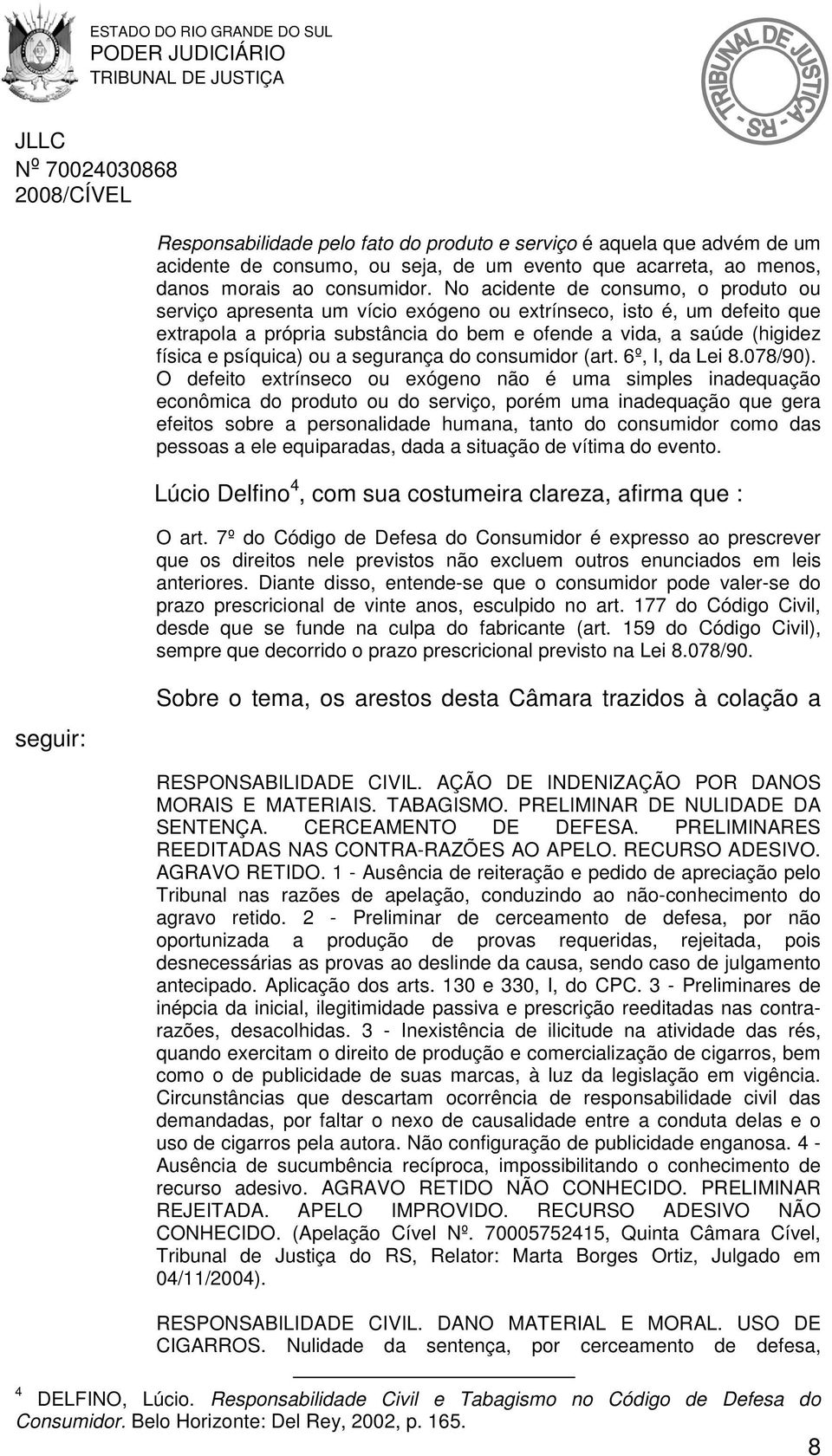 psíquica) ou a segurança do consumidor (art. 6º, I, da Lei 8.078/90).