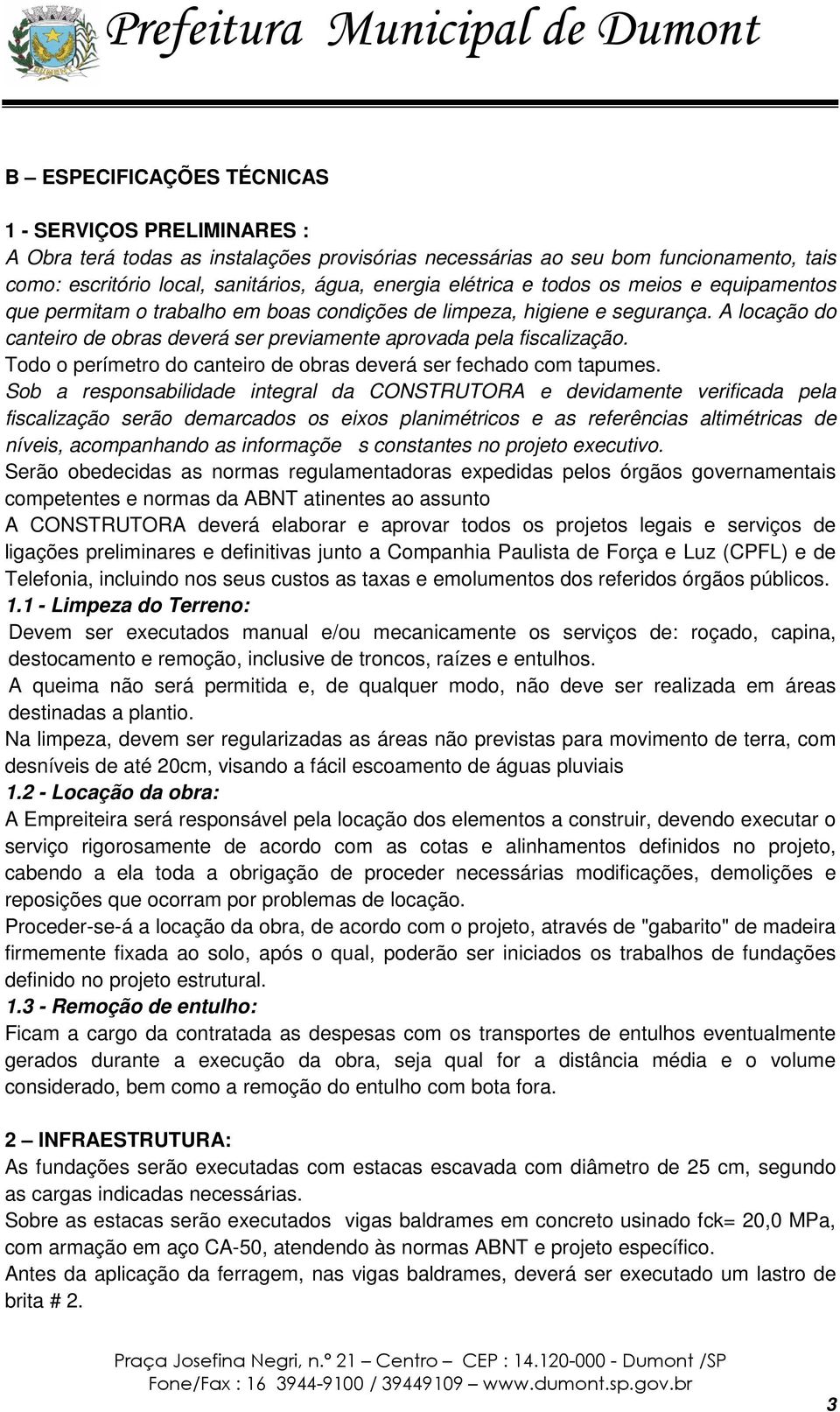 Todo o perímetro do canteiro de obras deverá ser fechado com tapumes.