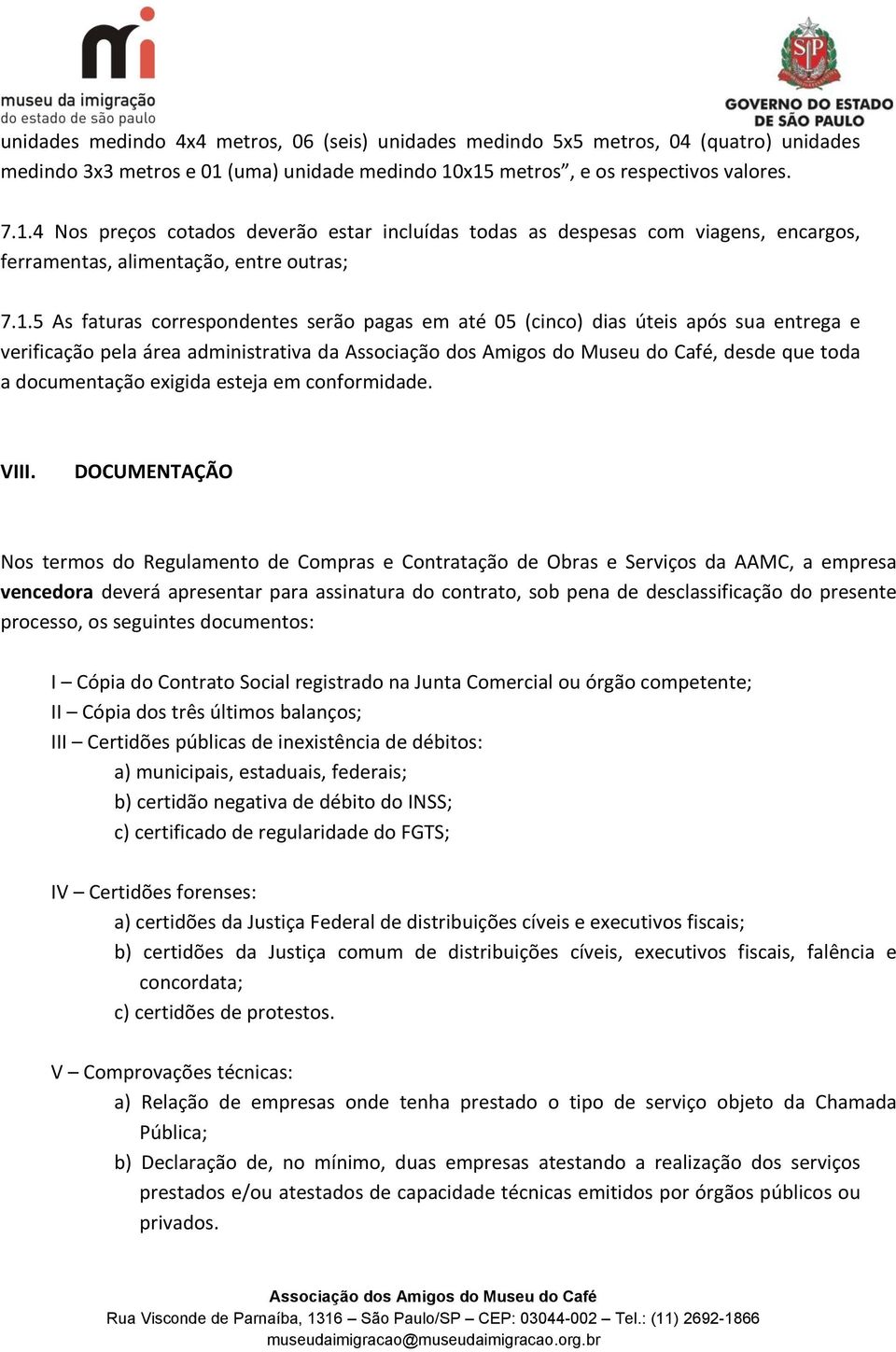 x15 metros, e os respectivos valores. 7.1.4 Nos preços cotados deverão estar incluídas todas as despesas com viagens, encargos, ferramentas, alimentação, entre outras; 7.1.5 As faturas correspondentes serão pagas em até 05 (cinco) dias úteis após sua entrega e verificação pela área administrativa da, desde que toda a documentação exigida esteja em conformidade.