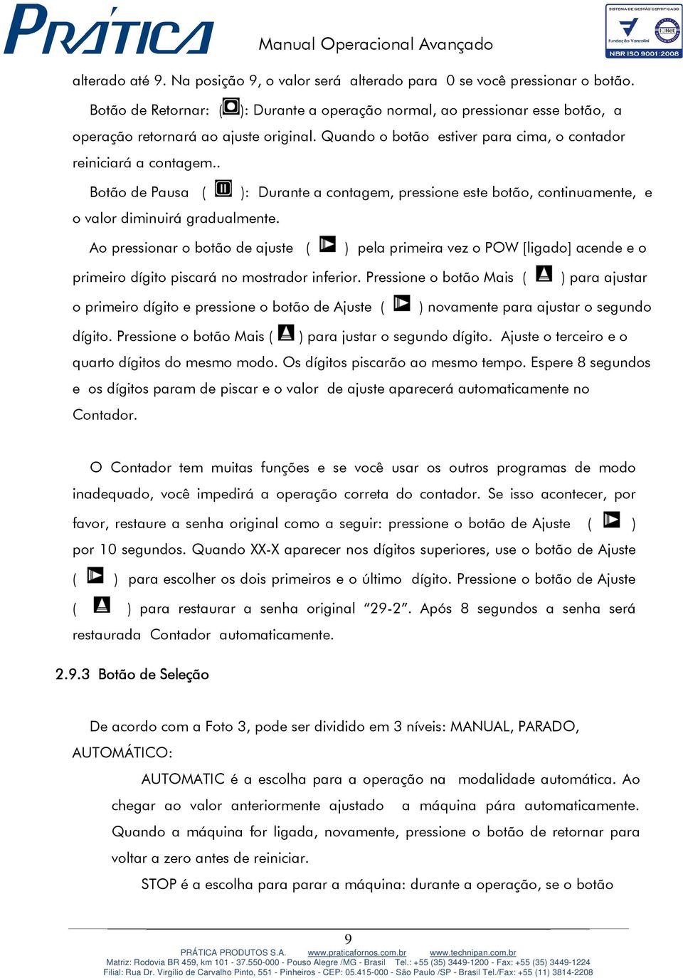 . Botão de Pausa ( ): Durante a contagem, pressione este botão, continuamente, e o valor diminuirá gradualmente.