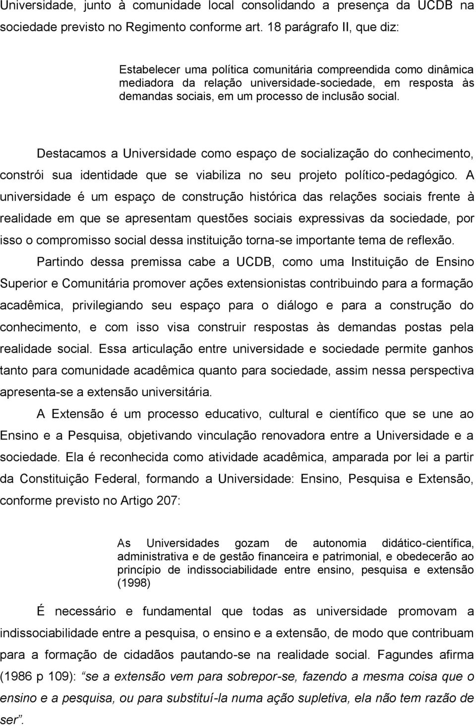 social. Destacamos a Universidade como espaço de socialização do conhecimento, constrói sua identidade que se viabiliza no seu projeto político-pedagógico.