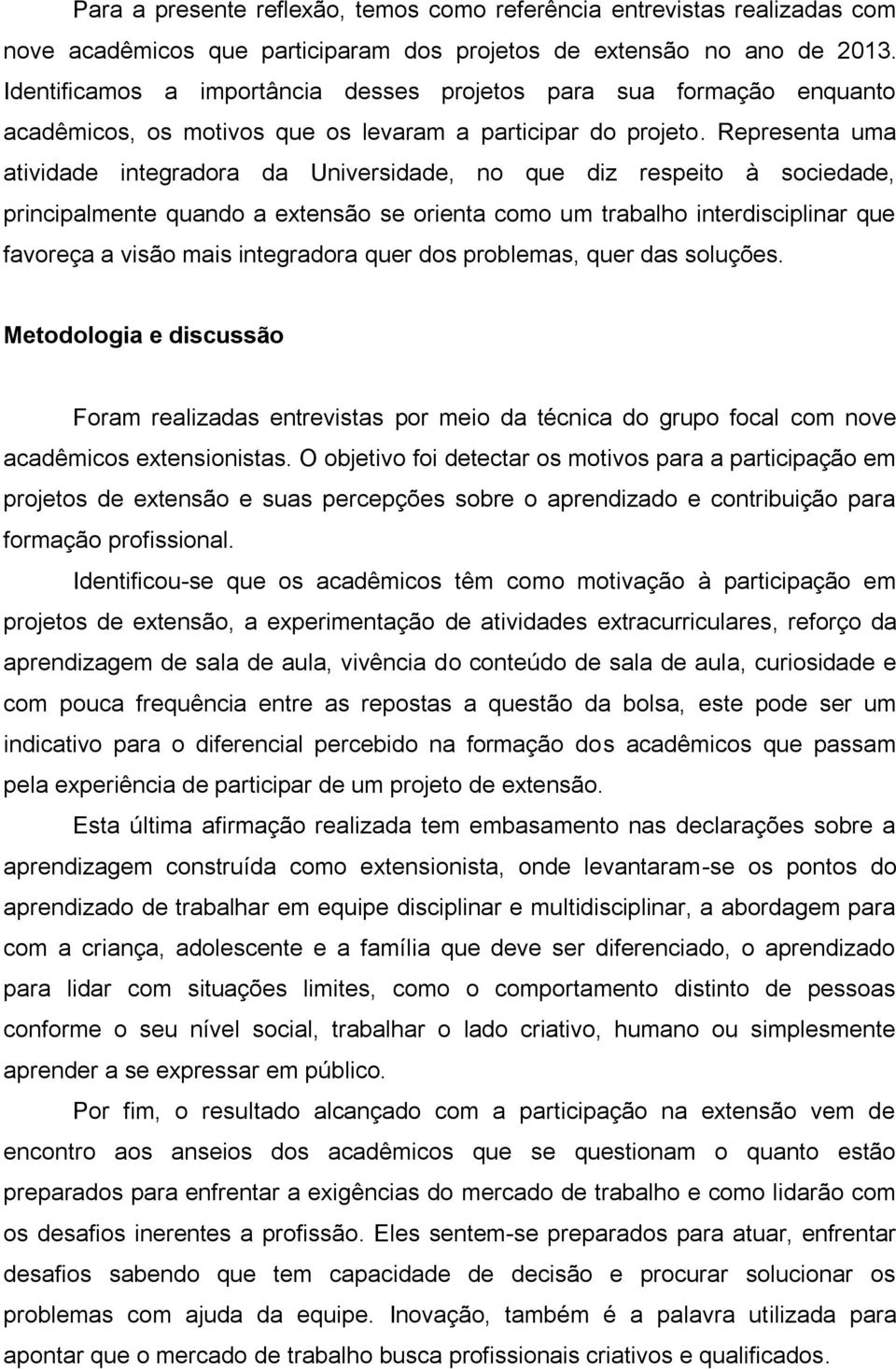 Representa uma atividade integradora da Universidade, no que diz respeito à sociedade, principalmente quando a extensão se orienta como um trabalho interdisciplinar que favoreça a visão mais