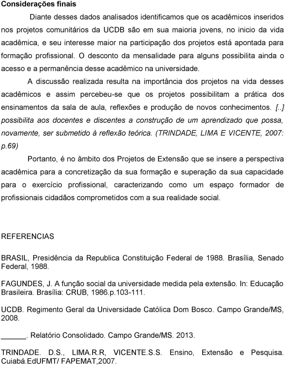 A discussão realizada resulta na importância dos projetos na vida desses acadêmicos e assim percebeu-se que os projetos possibilitam a prática dos ensinamentos da sala de aula, reflexões e produção