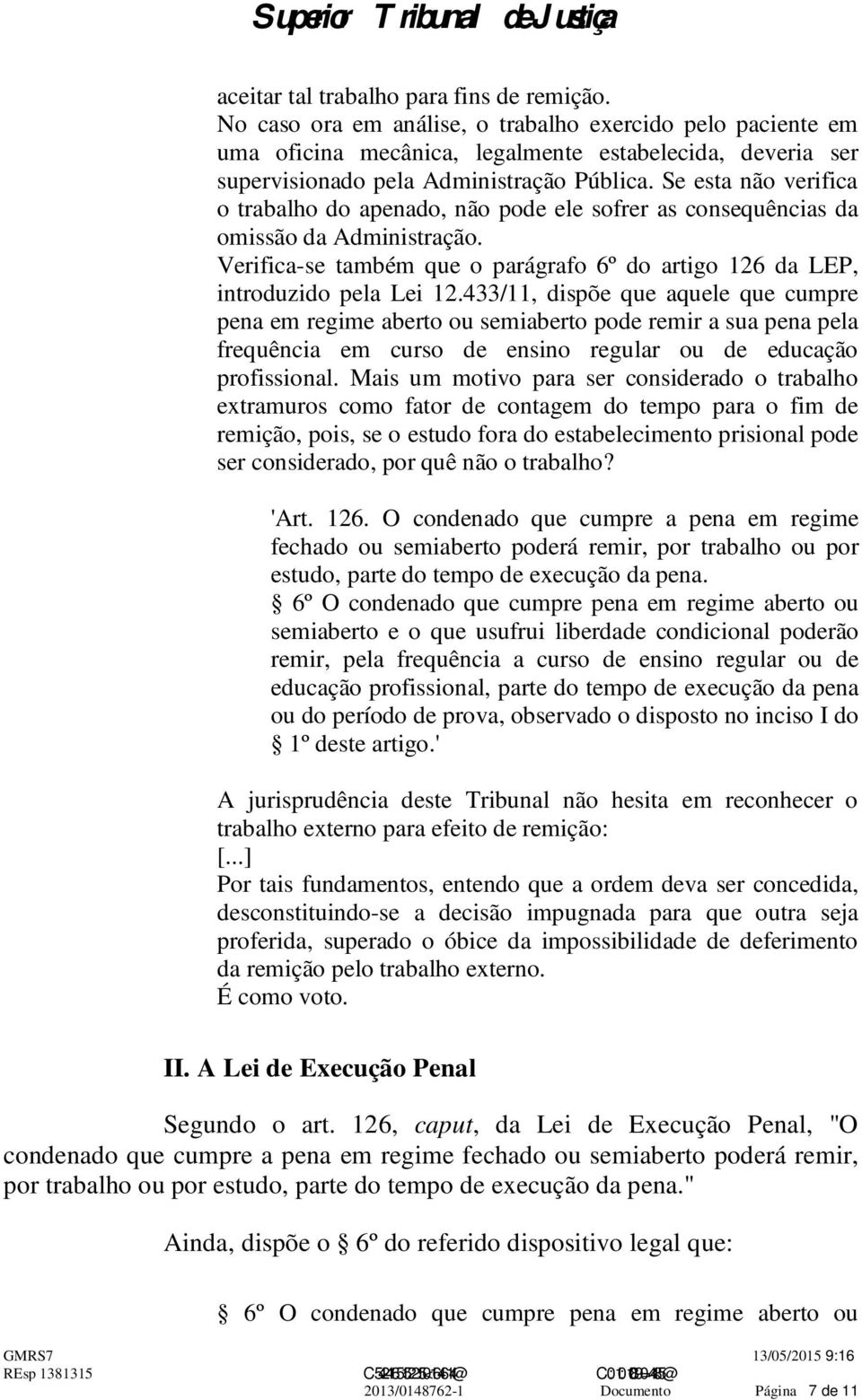 Se esta não verifica o trabalho do apenado, não pode ele sofrer as consequências da omissão da Administração. Verifica-se também que o parágrafo 6º do artigo 126 da LEP, introduzido pela Lei 12.