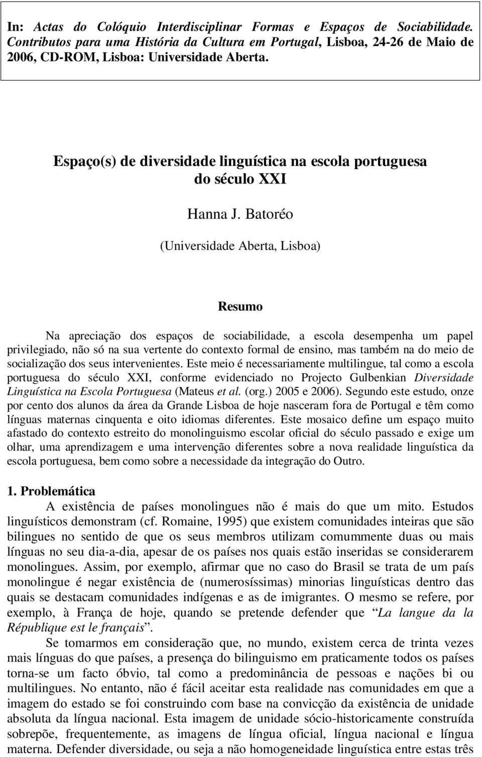 Batoréo (Universidade Aberta, Lisboa) Resumo Na apreciação dos espaços de sociabilidade, a escola desempenha um papel privilegiado, não só na sua vertente do contexto formal de ensino, mas também na