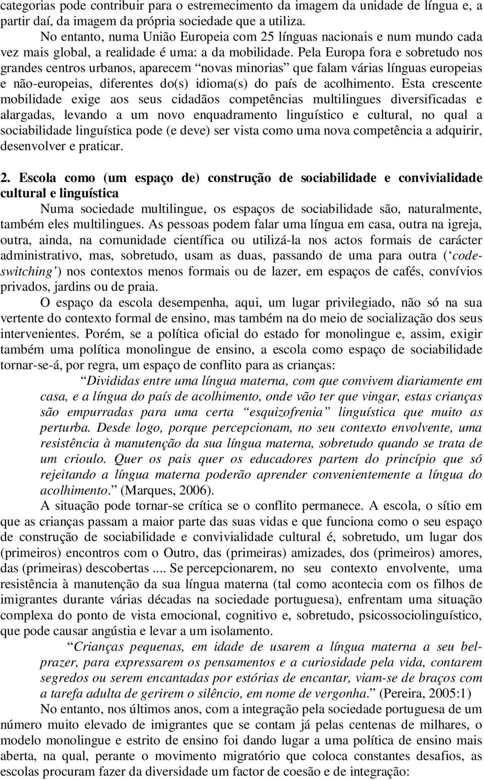 Pela Europa fora e sobretudo nos grandes centros urbanos, aparecem novas minorias que falam várias línguas europeias e não-europeias, diferentes do(s) idioma(s) do país de acolhimento.