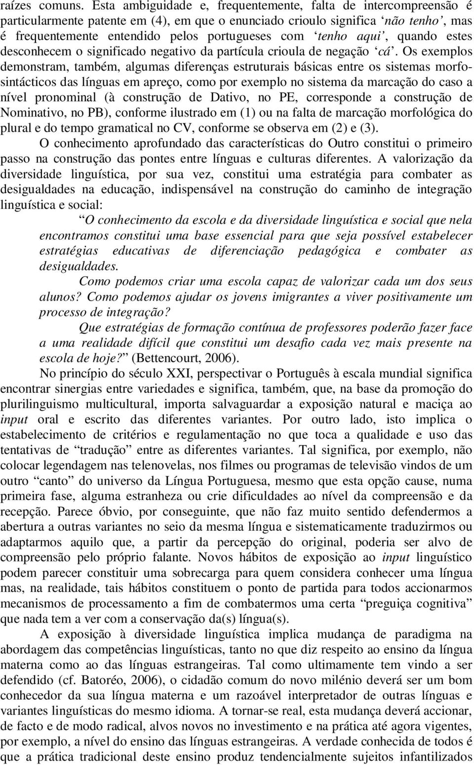 tenho aqui, quando estes desconhecem o significado negativo da partícula crioula de negação cá.