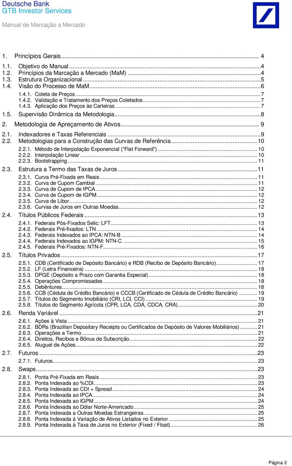 .. 0 2.2.. Método de Interpolação Exponencial ( Flat Forward )... 0 2.2.2. Interpolação Linear... 0 2.2.3. Bootstrapping... 2.3. Estrutura a Termo das Taxas de Juros... 2.3.. Curva Pré-Fixada em Reais.