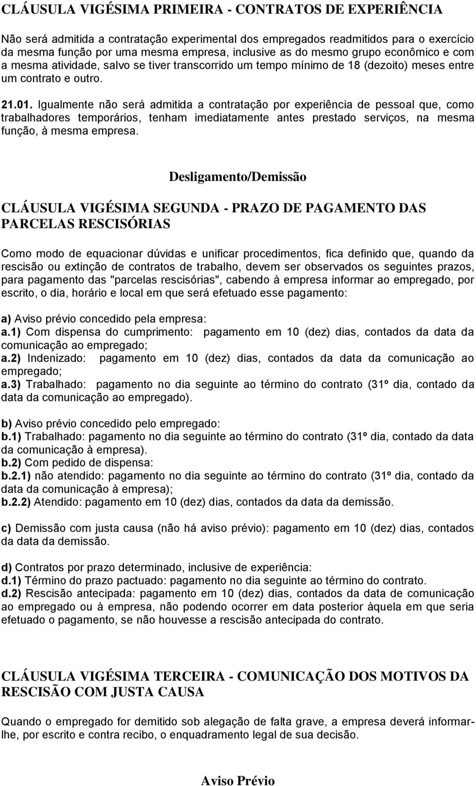 Igualmente não será admitida a contratação por experiência de pessoal que, como trabalhadores temporários, tenham imediatamente antes prestado serviços, na mesma função, à mesma empresa.